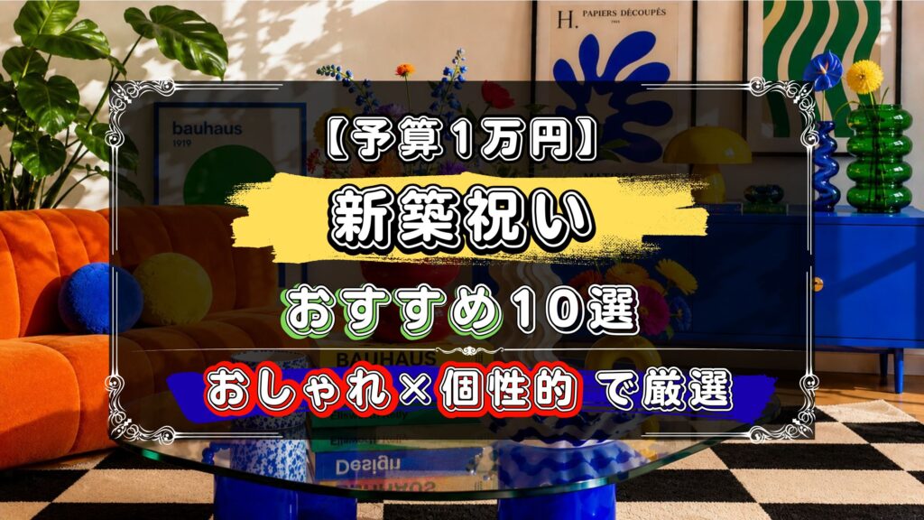 予算1万円で選ぶ新築祝いおすすめ10選、おしゃれで個性的なデザインを厳選