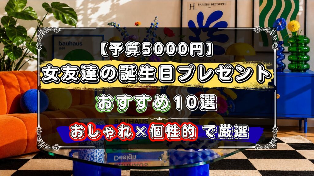 予算5000円、女友達の誕生日プレゼントおすすめ10選